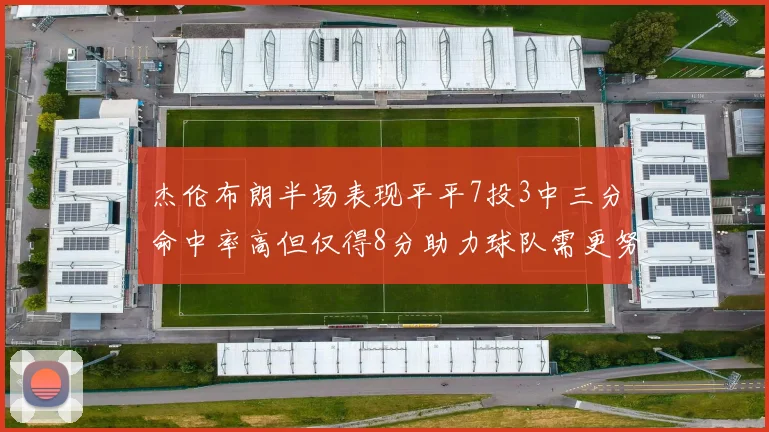 杰伦布朗半场表现平平7投3中三分命中率高但仅得8分助力球队需更努力
